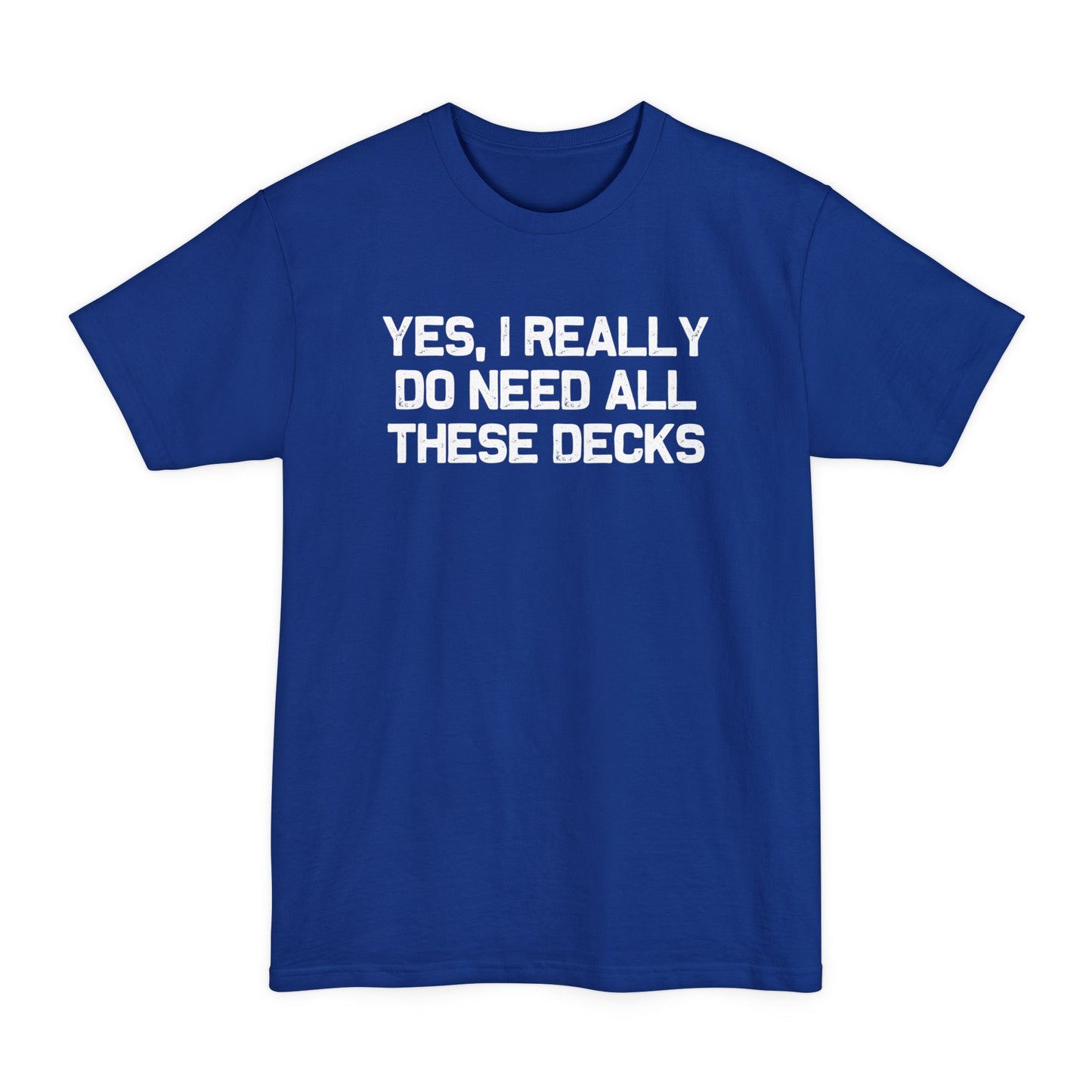 I need these decks Tall Beefy-T® T-Shirt