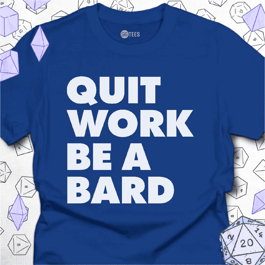 Quit Work Be a Bard T-Shirt - GG Tees