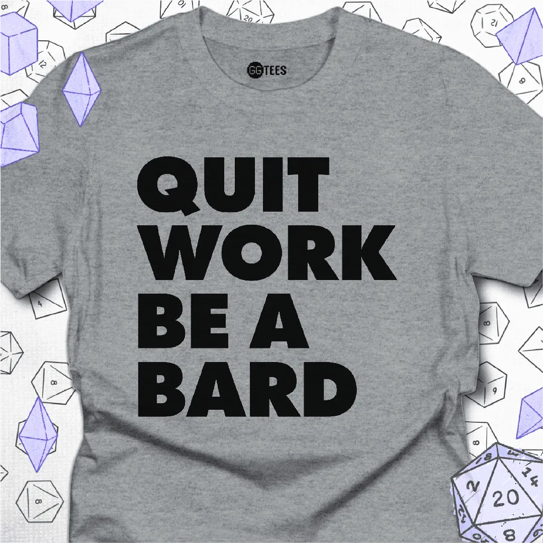 Quit Work Be a Bard T-Shirt - GG Tees