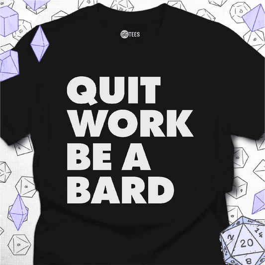 Quit Work Be a Bard T-Shirt - GG Tees