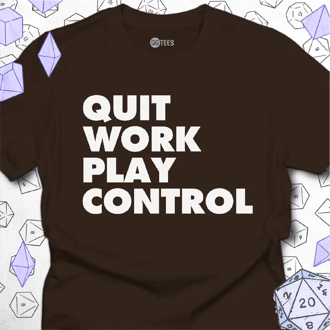 Quit Work Play Control T-Shirt - GG Tees