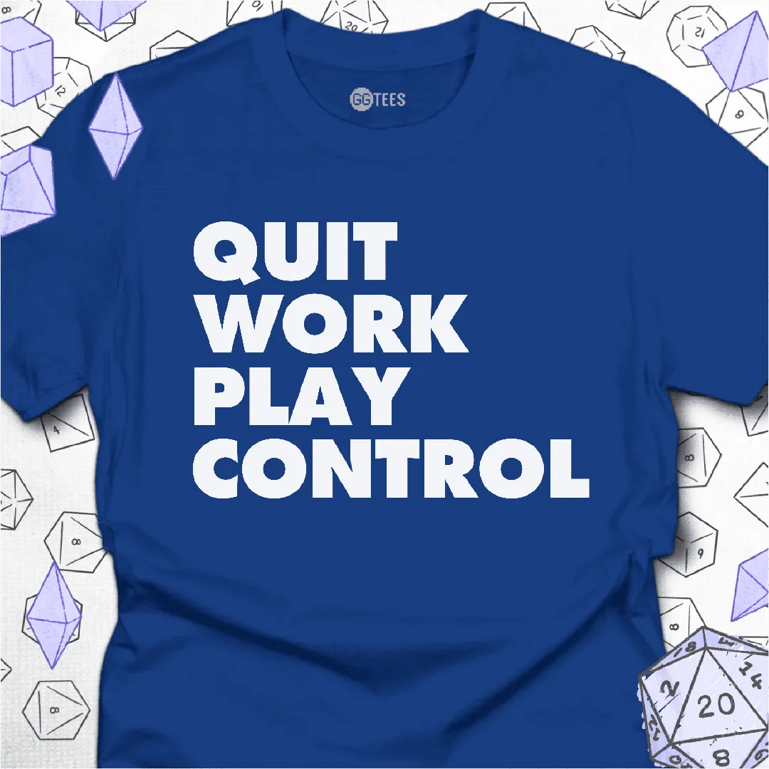 Quit Work Play Control T-Shirt - GG Tees