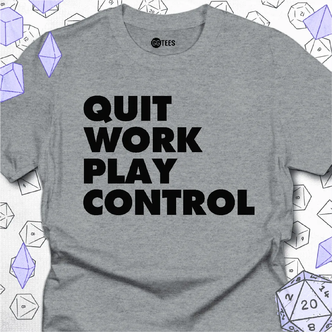 Quit Work Play Control T-Shirt - GG Tees
