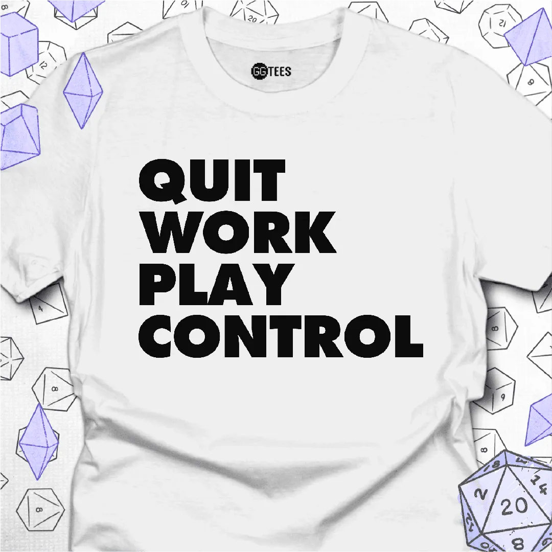 Quit Work Play Control T-Shirt - GG Tees