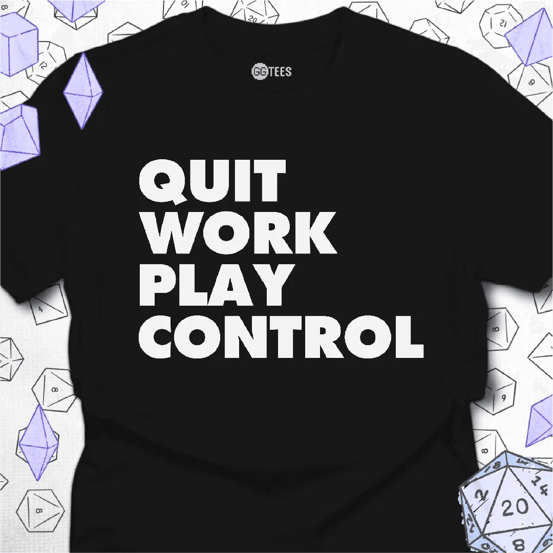 Quit Work Play Control T-Shirt - GG Tees