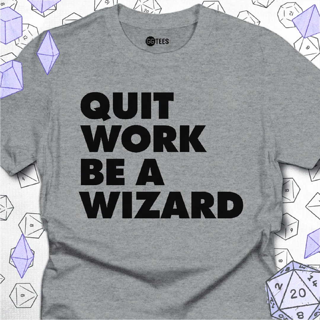 Quit Work Be a Wizard T-Shirt - GG Tees