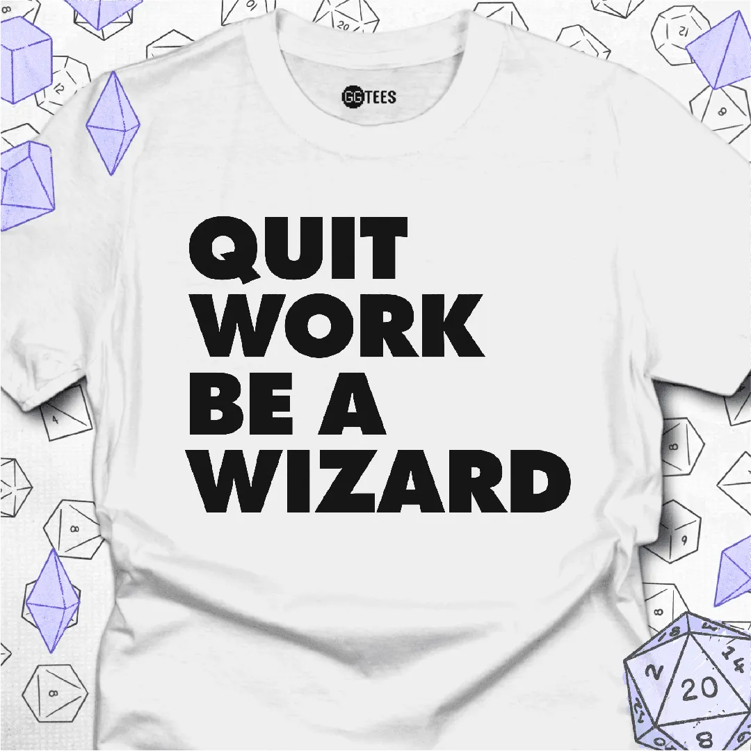 Quit Work Be a Wizard T-Shirt - GG Tees