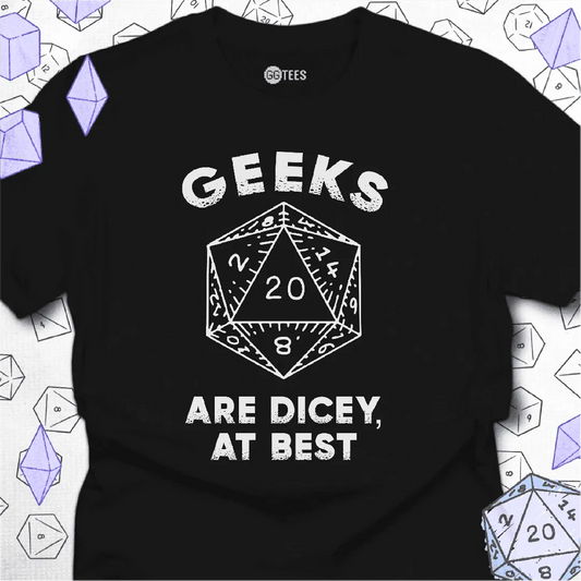 Geeks are Dicey T-Shirt - GG Tees