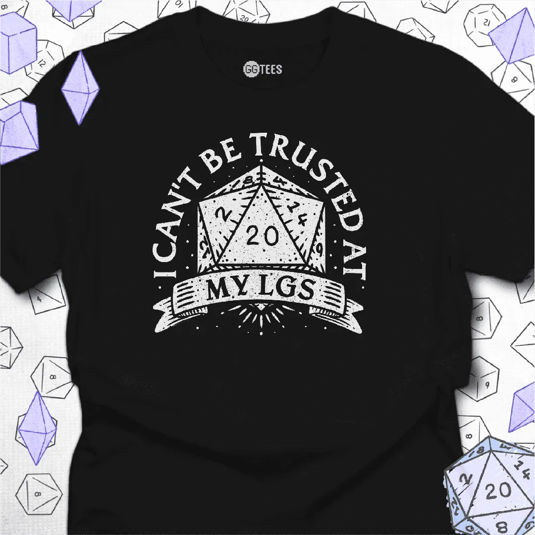 I Can't Be Trusted at My LGS t-Shirt - GG Tees