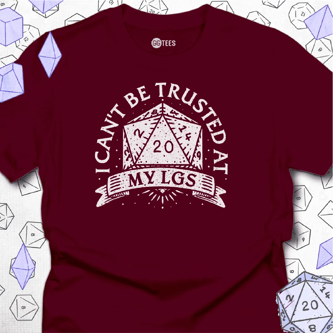 I Can't Be Trusted at My LGS t-Shirt - GG Tees