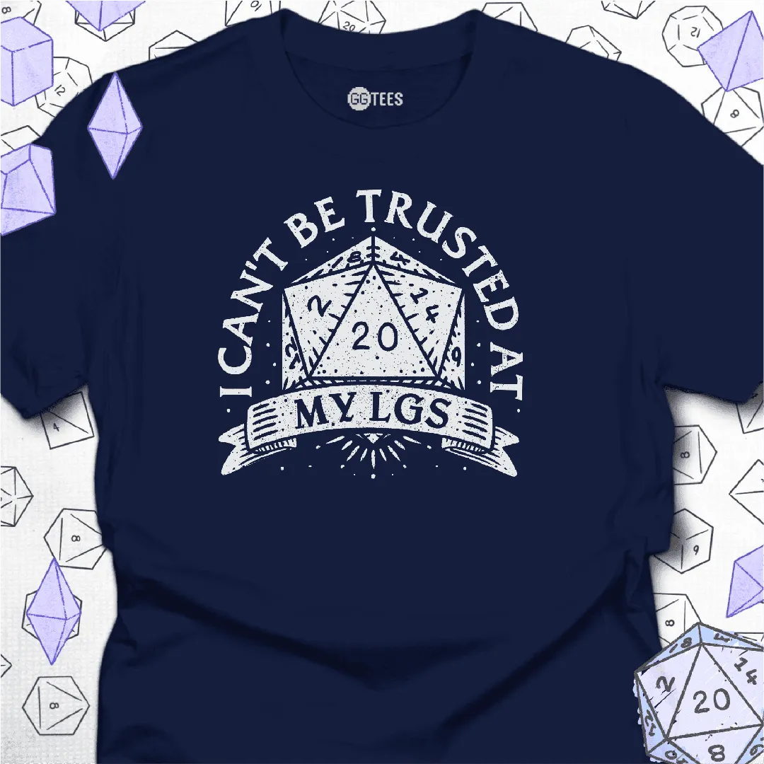 I Can't Be Trusted at My LGS t-Shirt - GG Tees