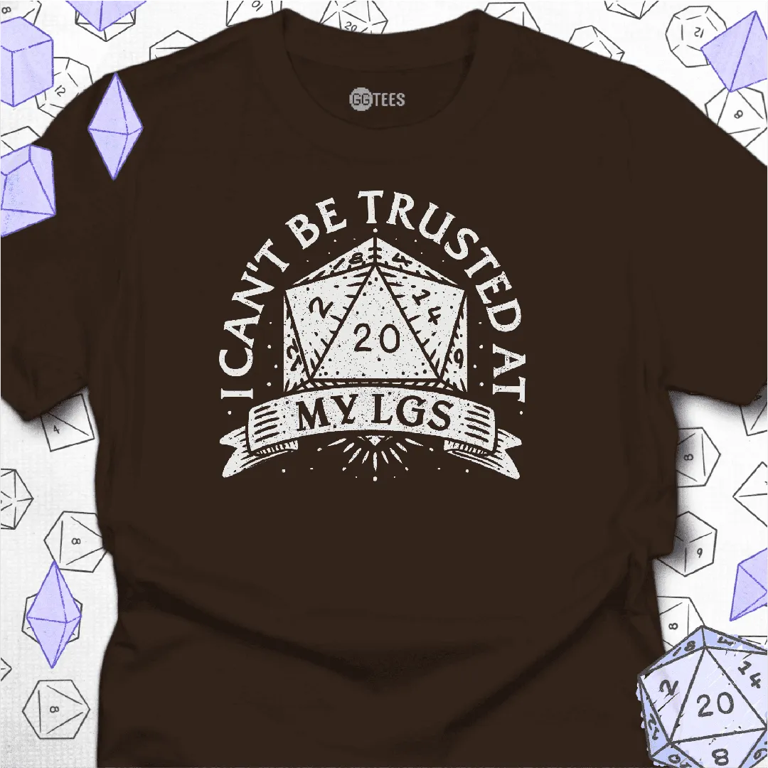 I Can't Be Trusted at My LGS t-Shirt - GG Tees