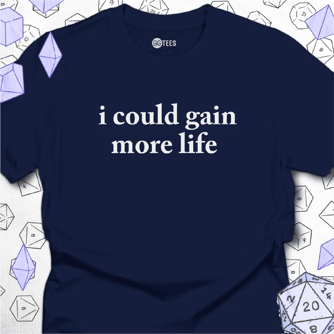 I Could Gain More Life T-Shirt - GG Tees
