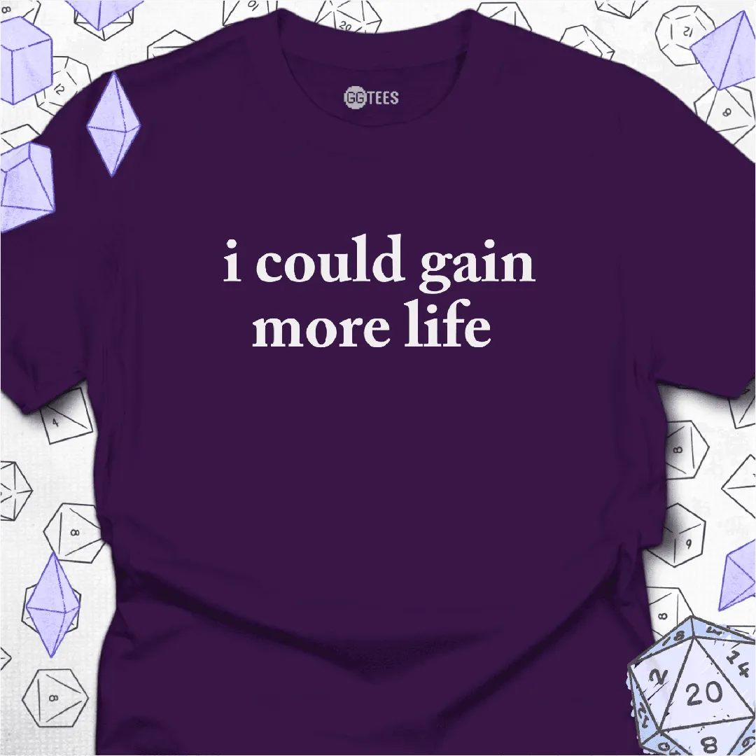 I Could Gain More Life T-Shirt - GG Tees