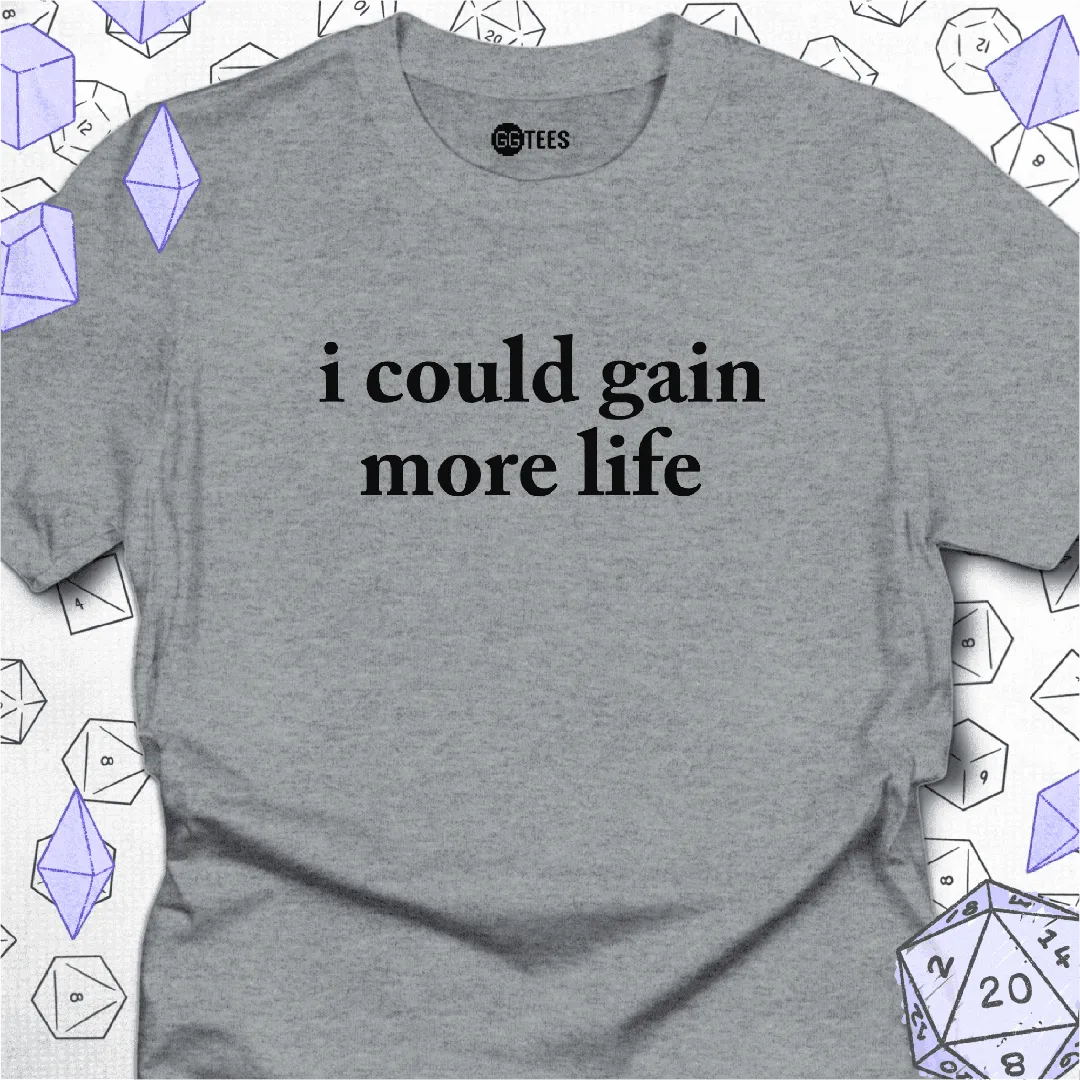 I Could Gain More Life T-Shirt - GG Tees