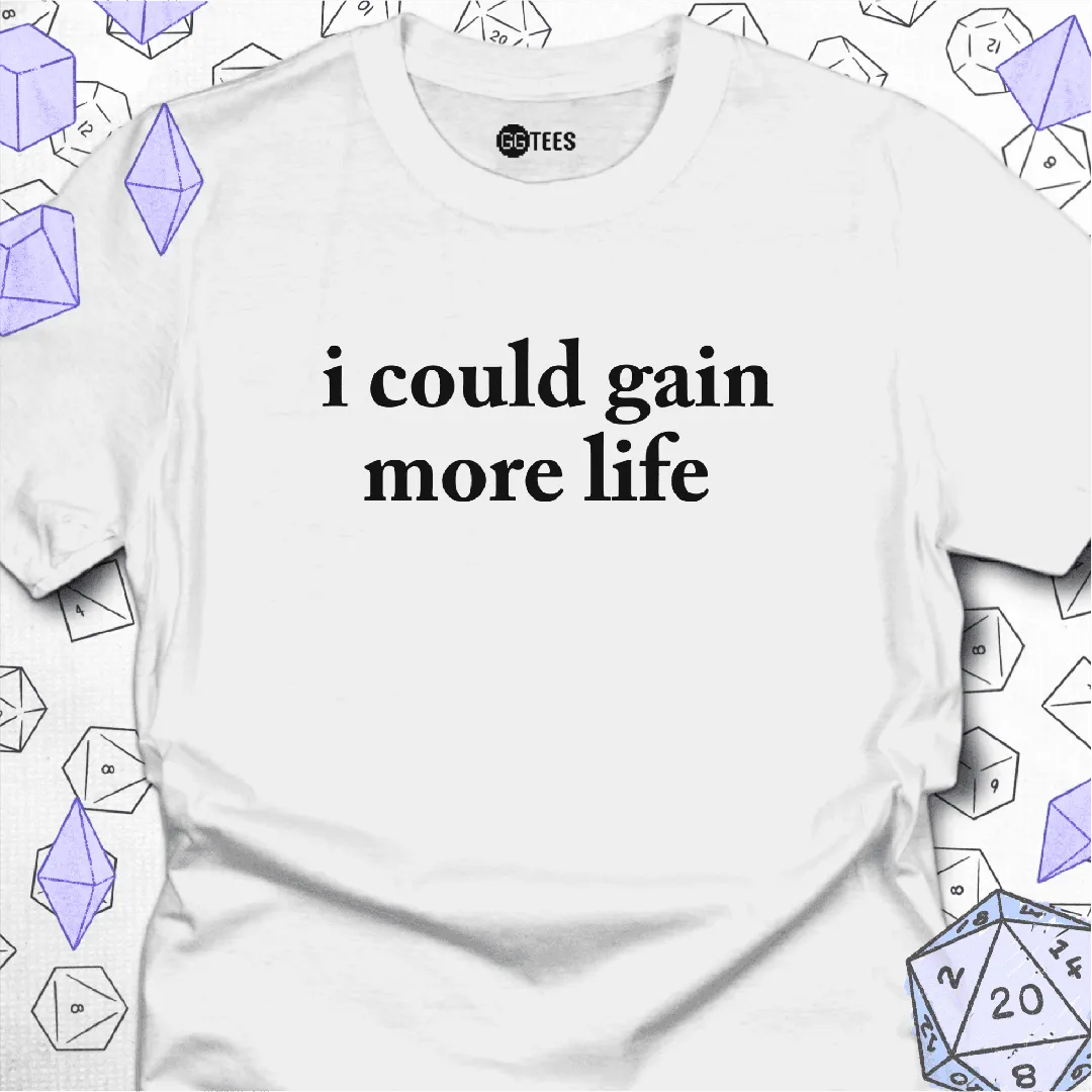 I Could Gain More Life T-Shirt - GG Tees