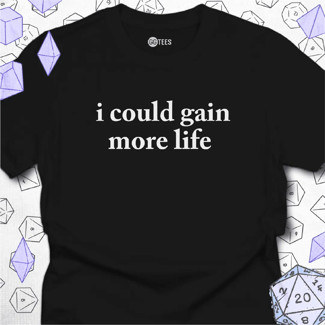 I Could Gain More Life T-Shirt - GG Tees