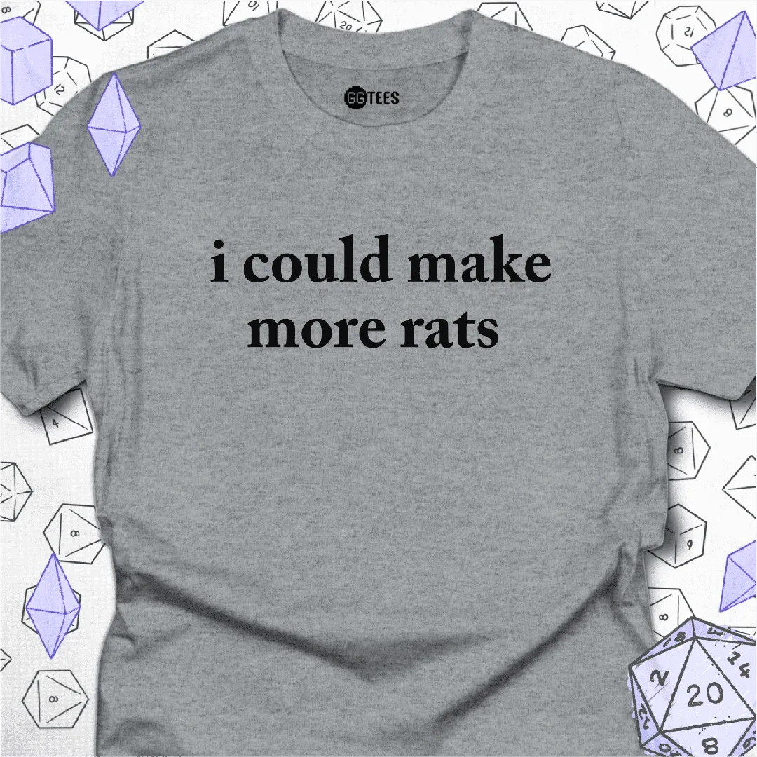 I Could Make More Rats T-Shirt - GG Tees