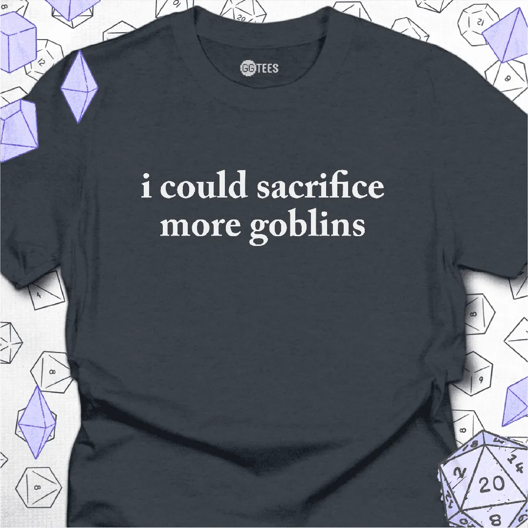 I Could Sacrifice More Goblins T-Shirt - GG Tees