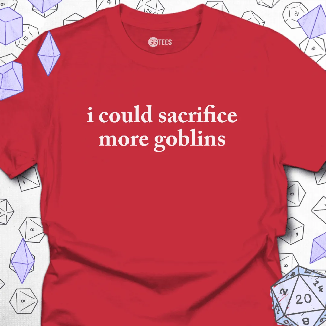 I Could Sacrifice More Goblins T-Shirt - GG Tees