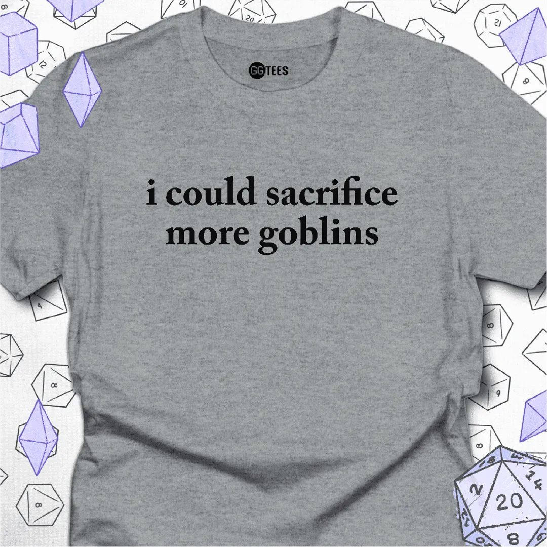 I Could Sacrifice More Goblins T-Shirt - GG Tees