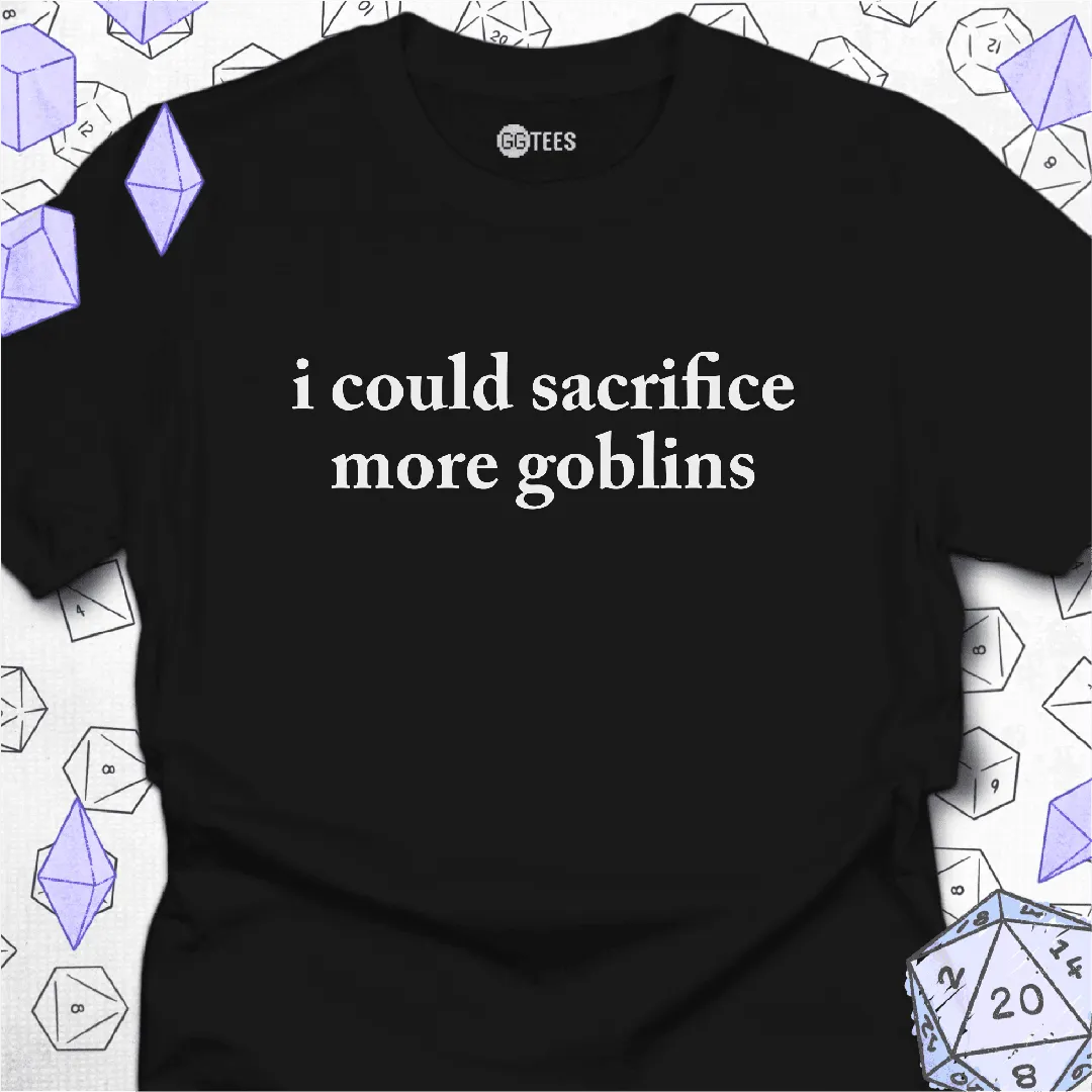 I Could Sacrifice More Goblins T-Shirt - GG Tees