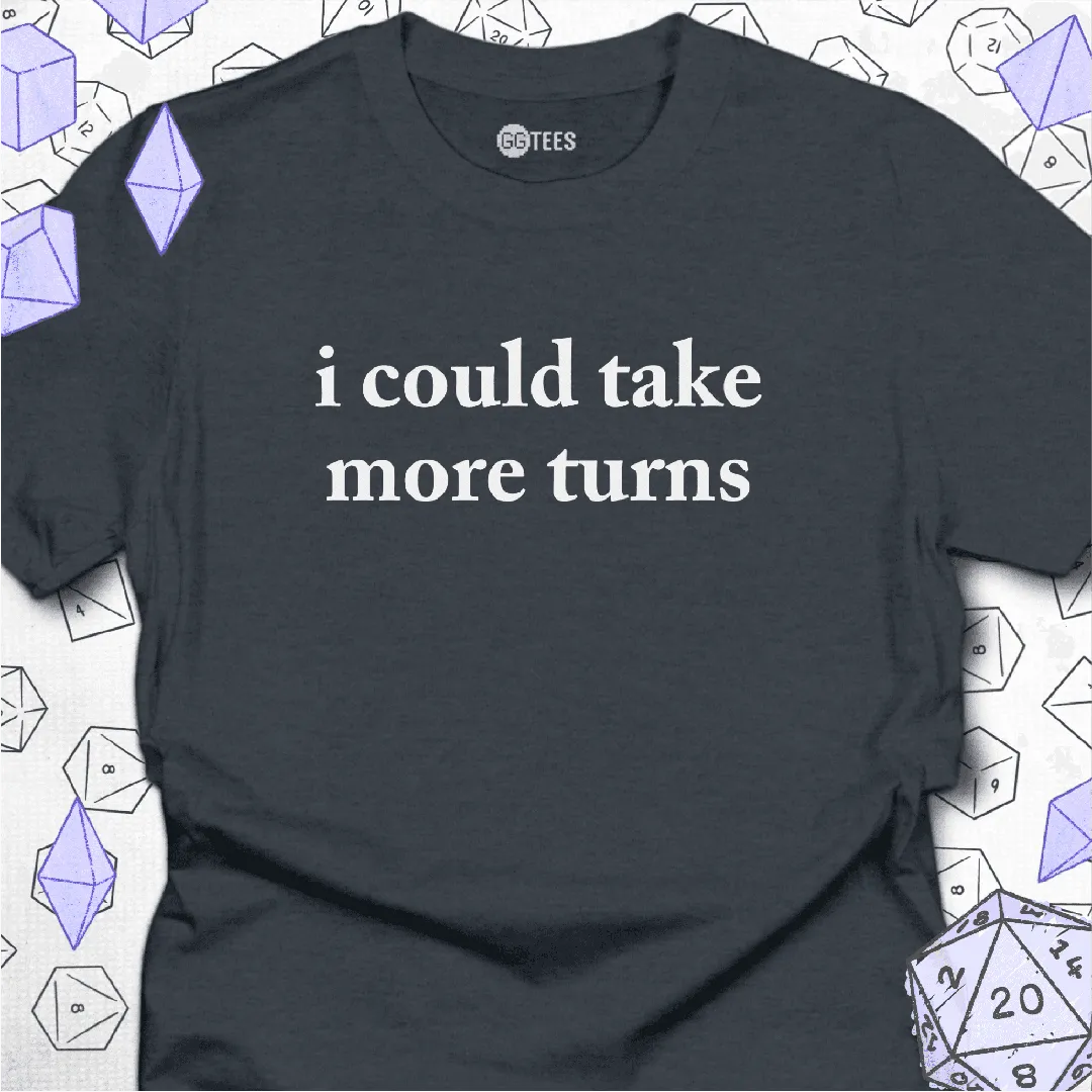 I Could Take More Turns T-Shirt - GG Tees