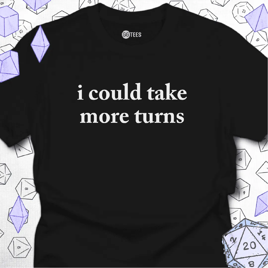I Could Take More Turns T-Shirt - GG Tees