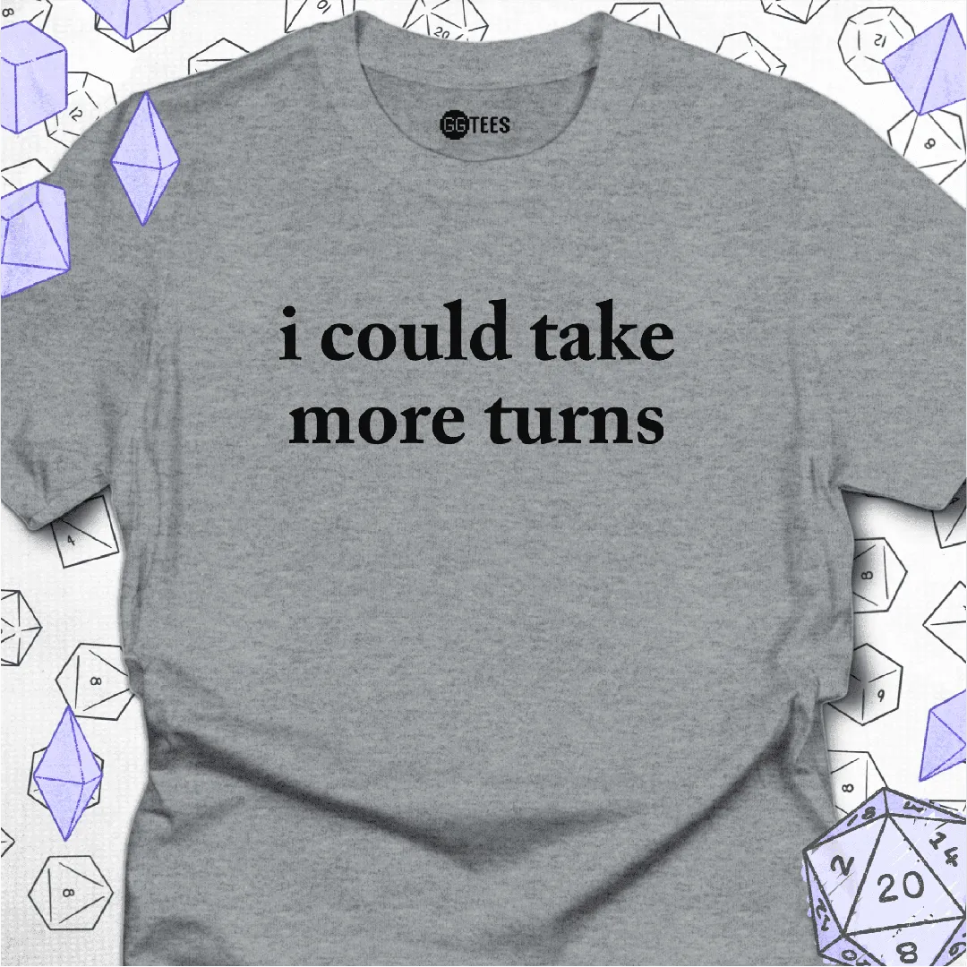 I Could Take More Turns T-Shirt - GG Tees