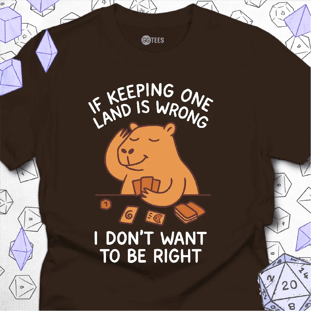 I Don't Want to Be Right T-Shirt - GG Tees