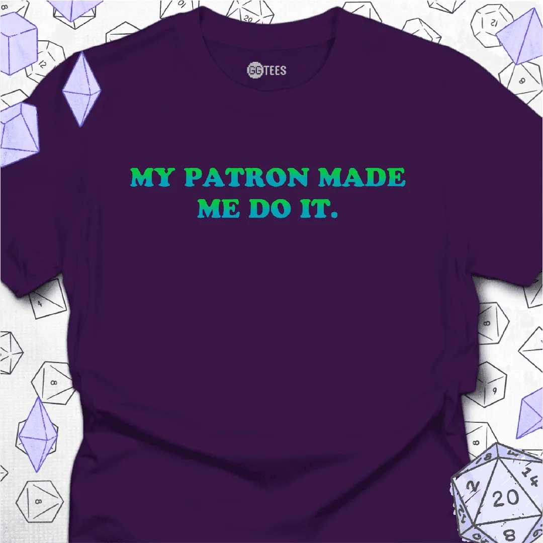 My Patron Made Me T-Shirt - GG Tees