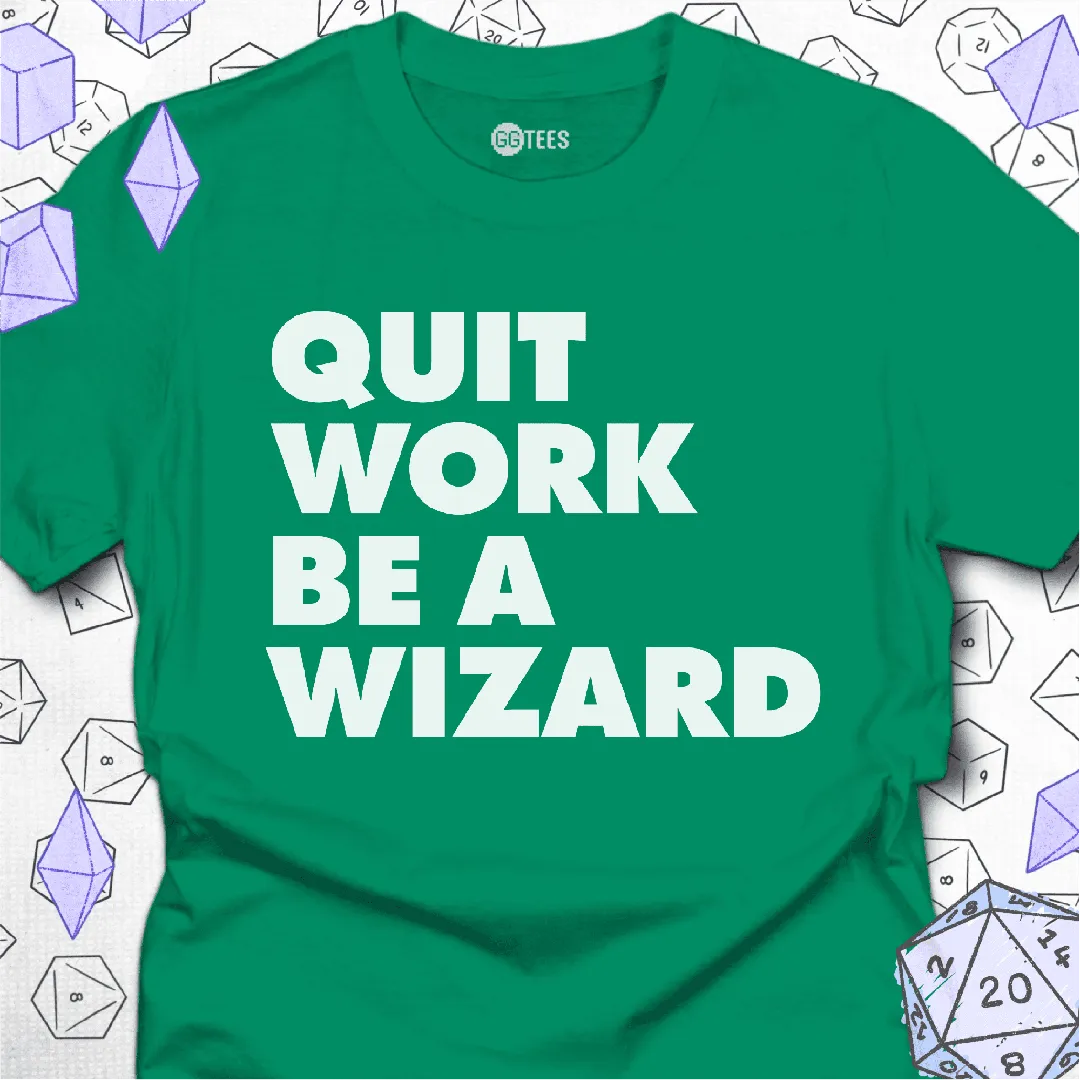 Quit Work Be a Wizard T-Shirt - GG Tees
