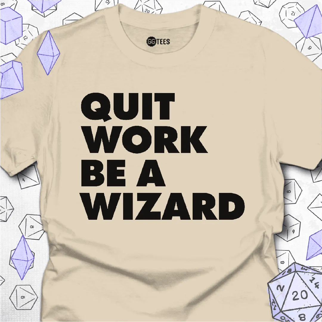 Quit Work Be a Wizard T-Shirt - GG Tees