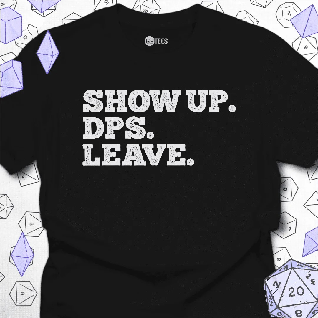 Show Up. DPS. Leave. T-Shirt - GG Tees
