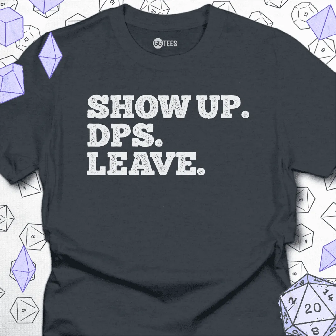 Show Up. DPS. Leave. T-Shirt - GG Tees