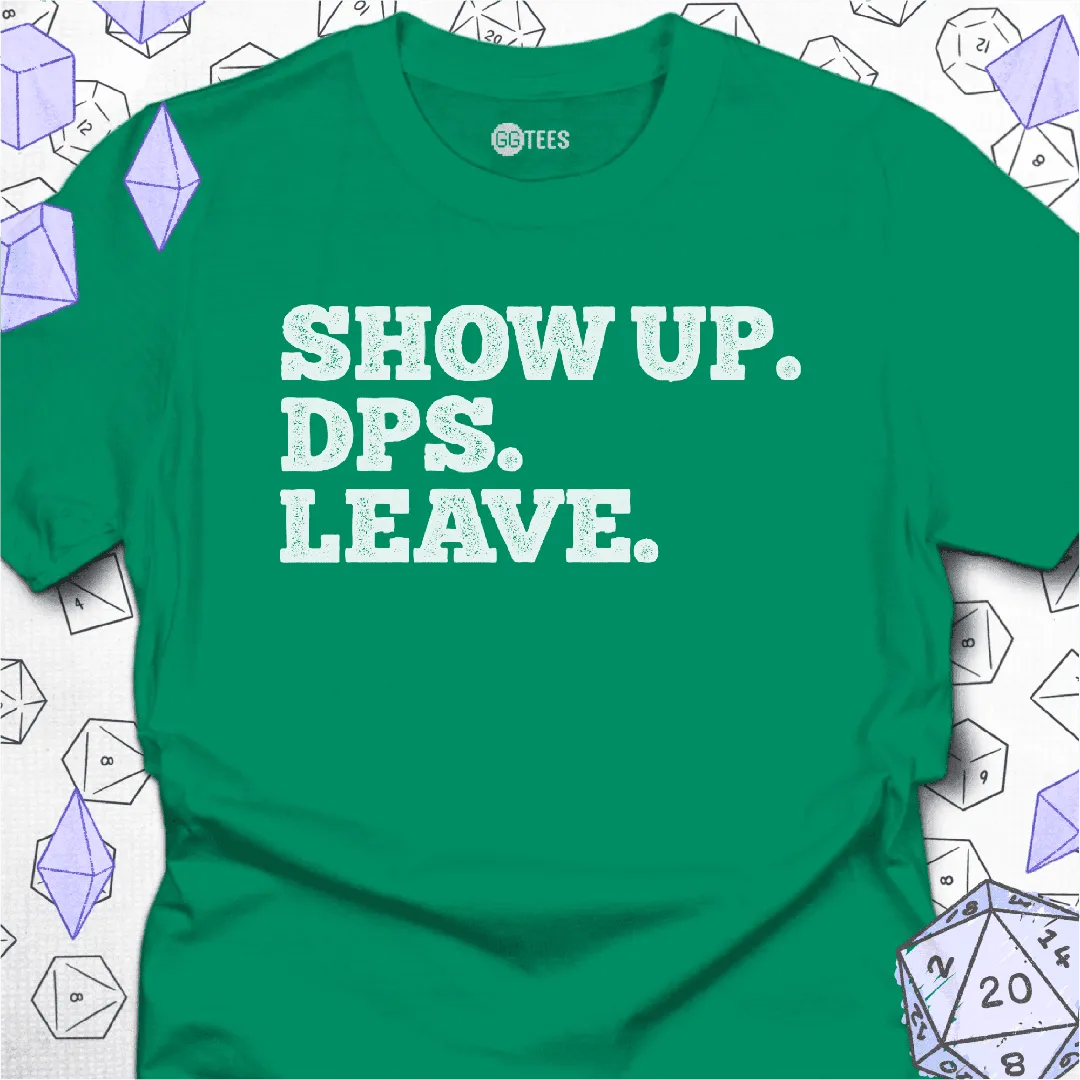 Show Up. DPS. Leave. T-Shirt - GG Tees