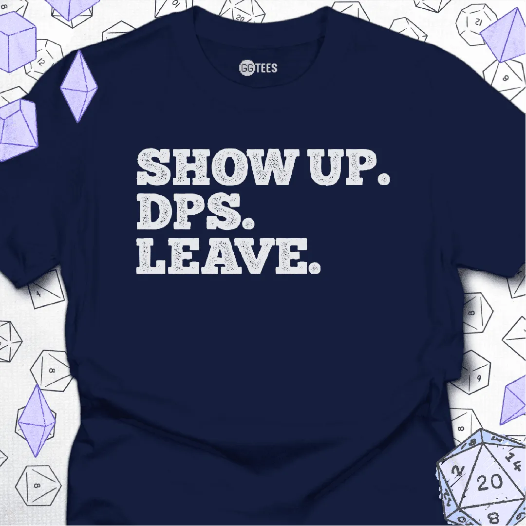 Show Up. DPS. Leave. T-Shirt - GG Tees