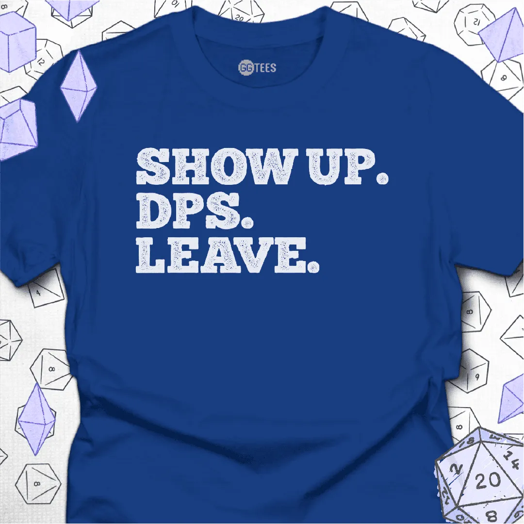 Show Up. DPS. Leave. T-Shirt - GG Tees