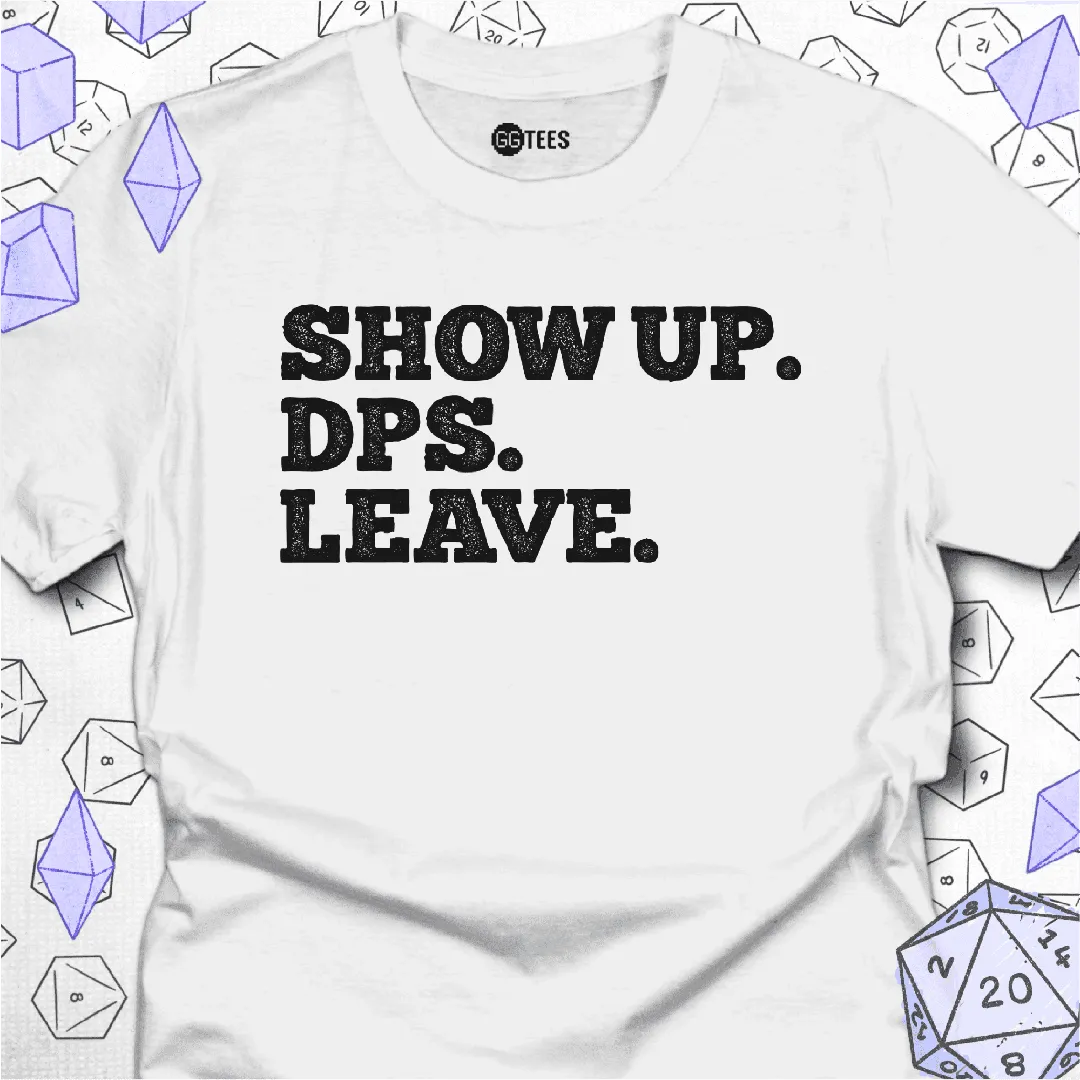 Show Up. DPS. Leave. T-Shirt - GG Tees