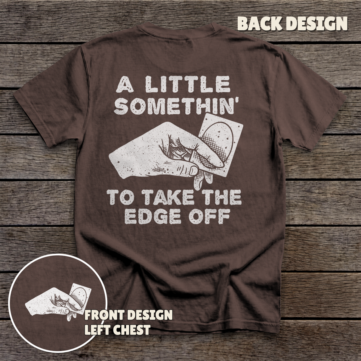 Take the Edge Off - full back print - Dark Chocolate tee