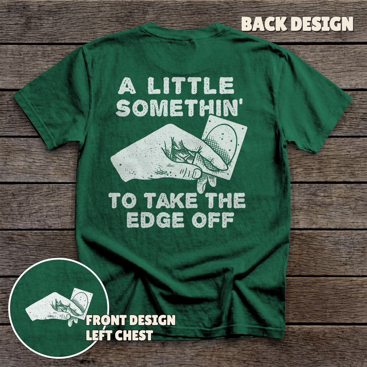Take the Edge Off - full back print - Forest Green tee