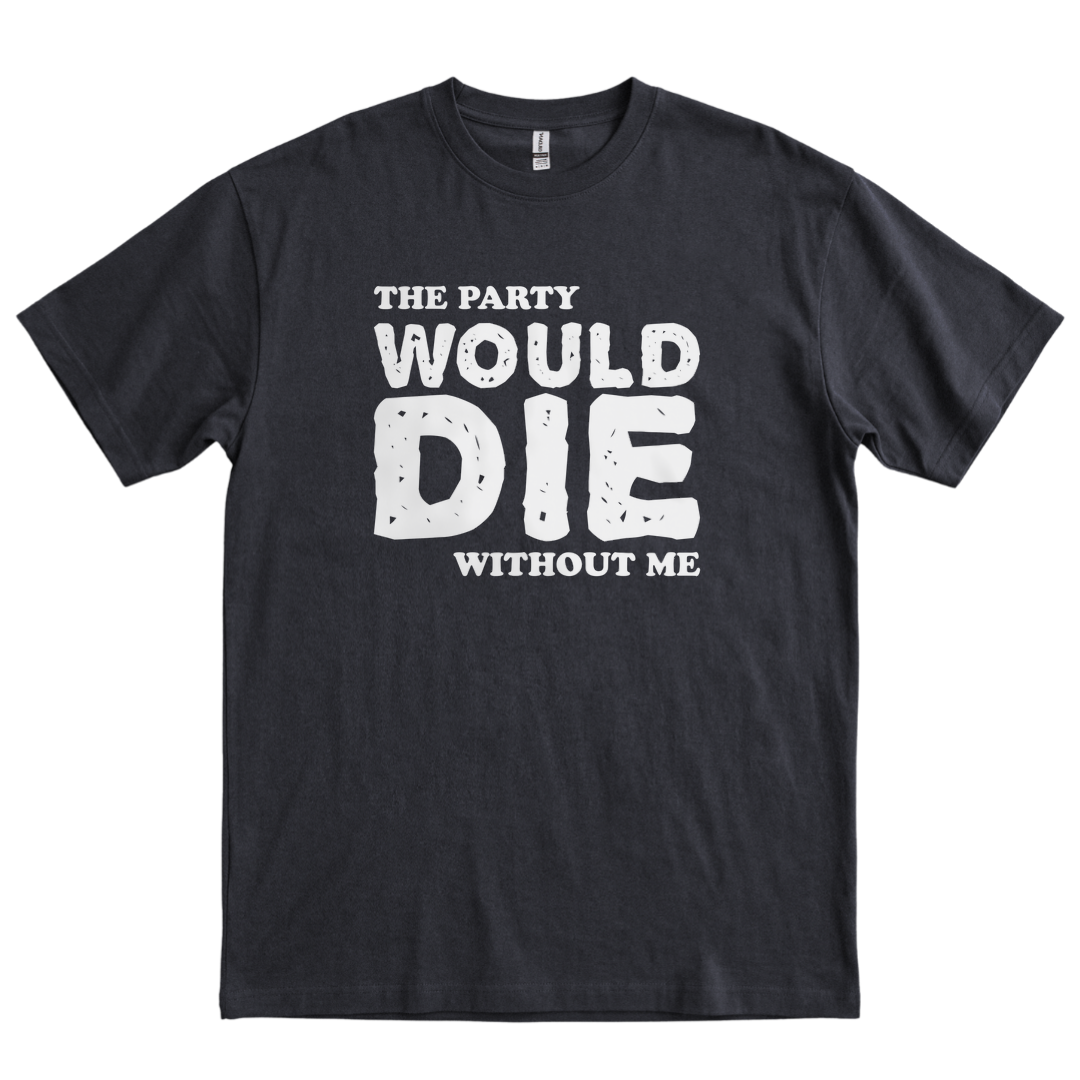 The Party Would Die Without Me - Black
