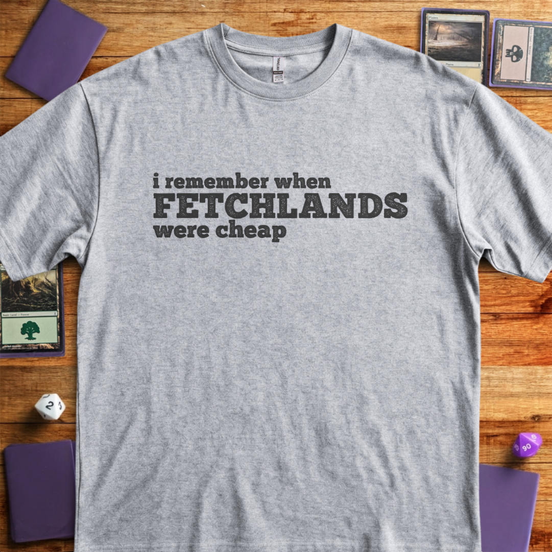 I Remember When Fetchlands Were Cheap - Sport Grey
