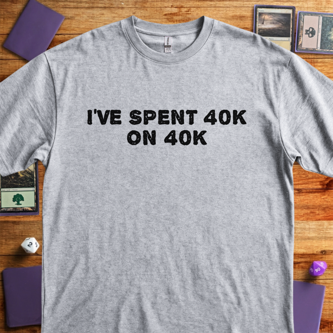 I've Spent 40K on 40K - Sport Grey