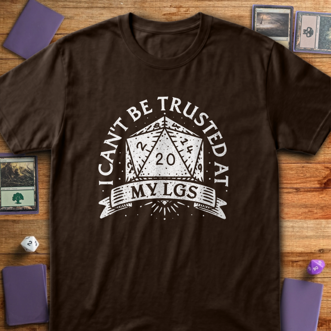 I Can't Be Trusted at My LGS t-Shirt - Dark Chocolate