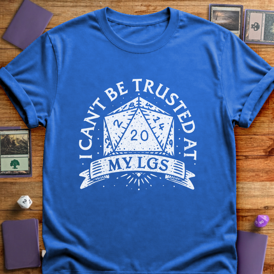 I Can't Be Trusted at My LGS t-Shirt - Royal