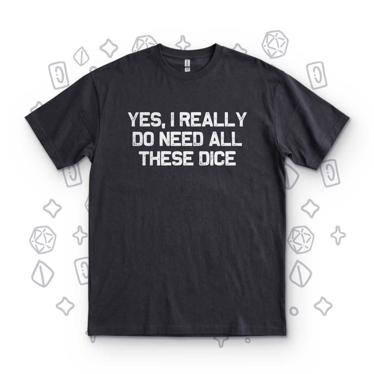 I Really Do Need These Dice - Black