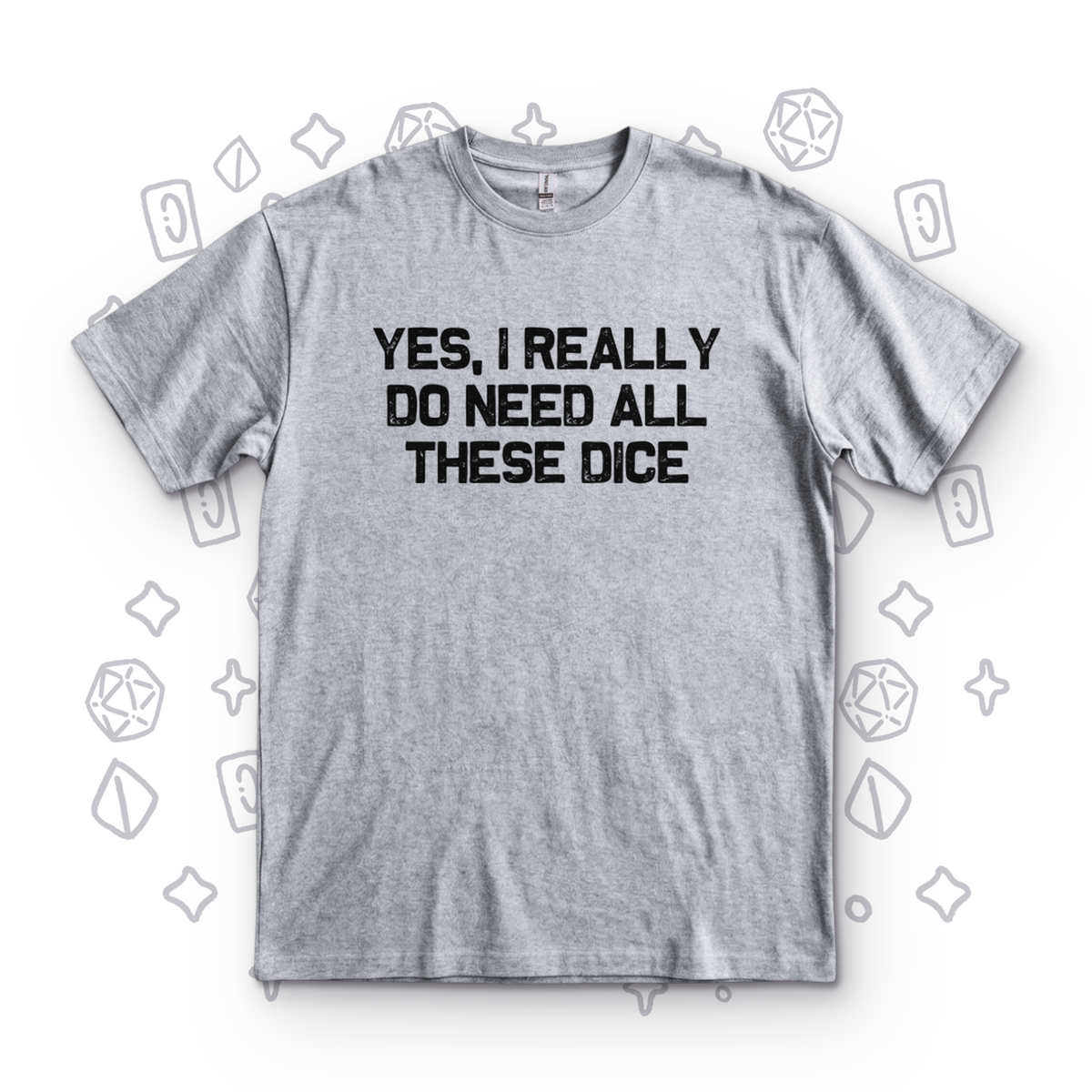 I Really Do Need These Dice - Sport Grey