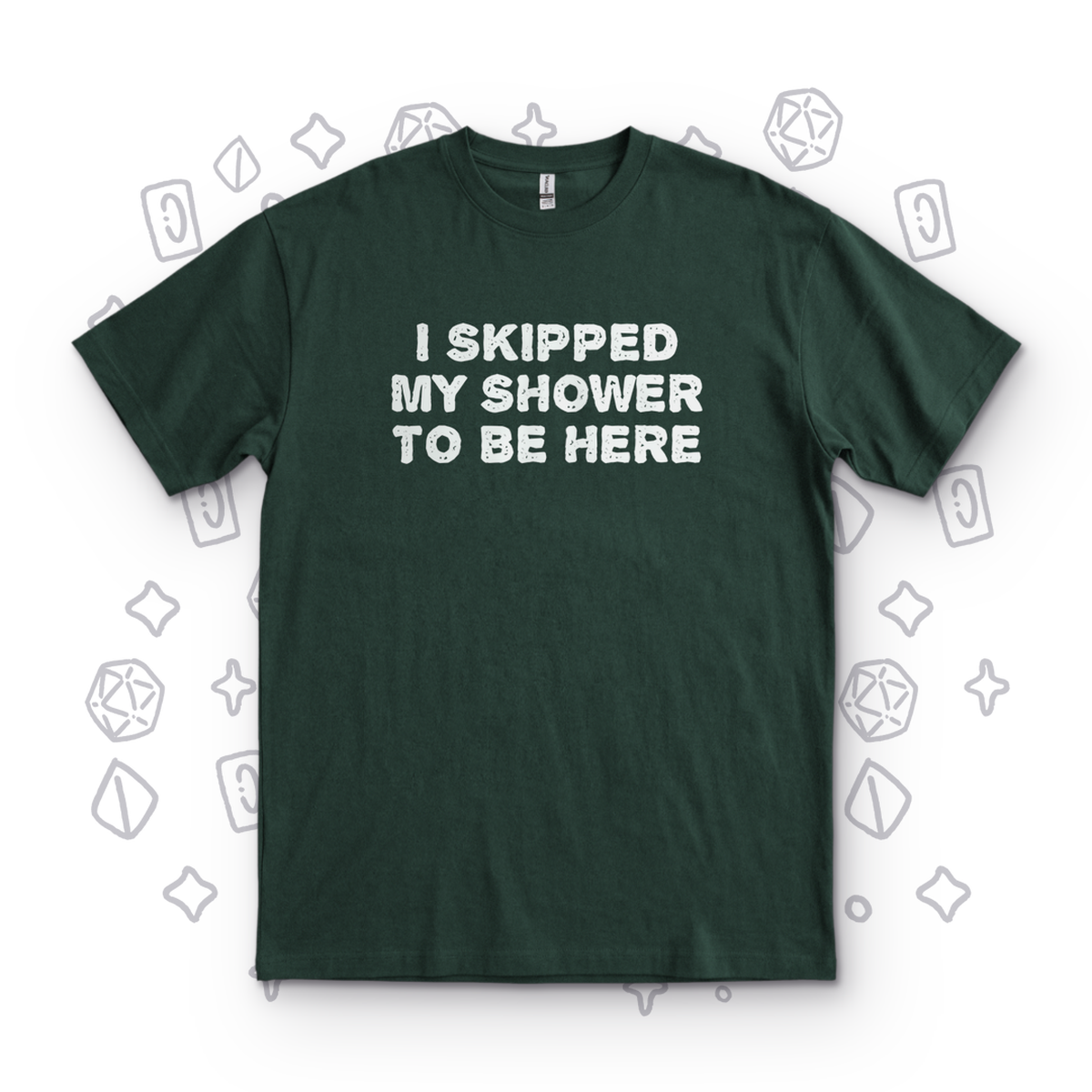 I Skipped My Shower - Forest Green