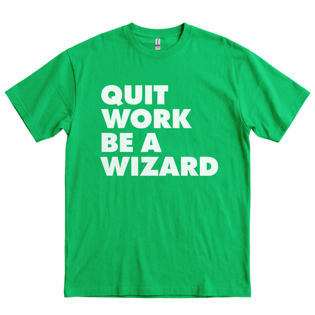 Quit Work Be a Wizard - Kelly Green